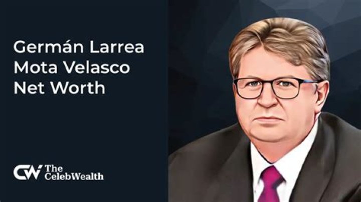 German Larrea Mota Velasco Net Worth